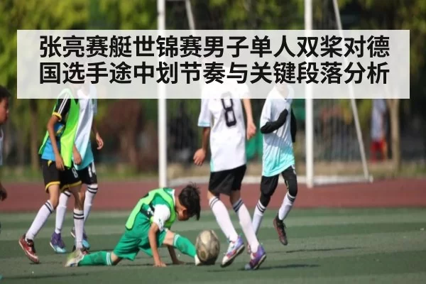 张亮赛艇世锦赛男子单人双桨对德国选手途中划节奏与关键段落分析